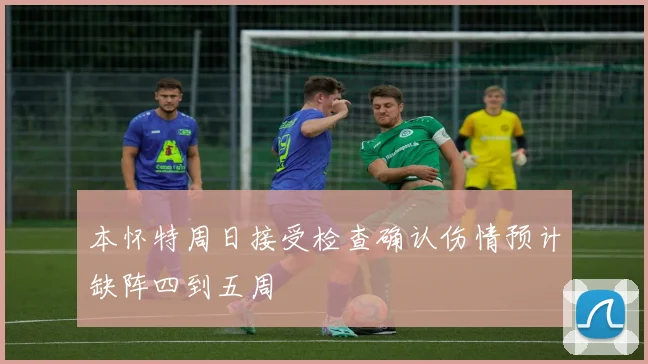 本怀特周日接受检查确认伤情预计缺阵四到五周